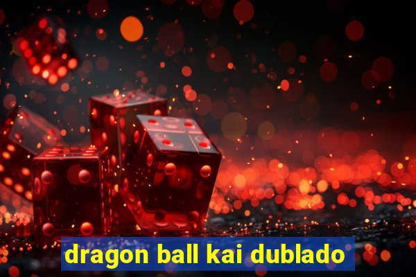 dragon ball kai dublado